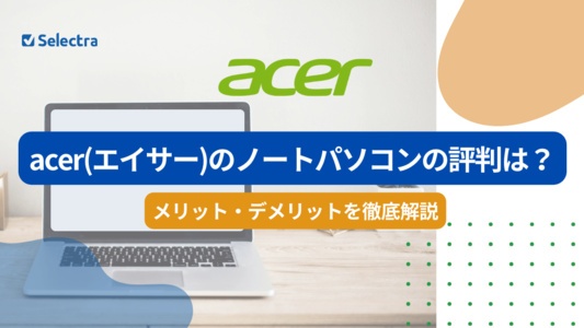 Acerのノートパソコンの評判は？メリット・デメリットを解説