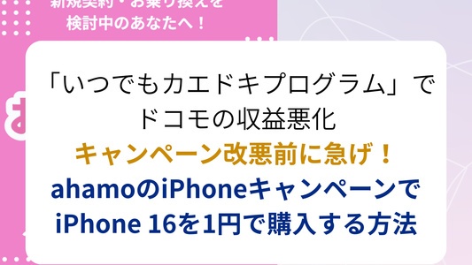 キャンペーン改悪前に急げ！ahamoでiPhone 16を1円で購入する方法を解説