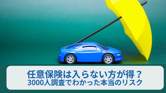 任意保険は入らない方が得？─3000人調査でわかった「得ではない現実」と本当のリスク