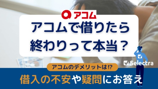 アコムで借りたら終わり？│【アコムのデメリット】 借入の不安や疑問にお答え