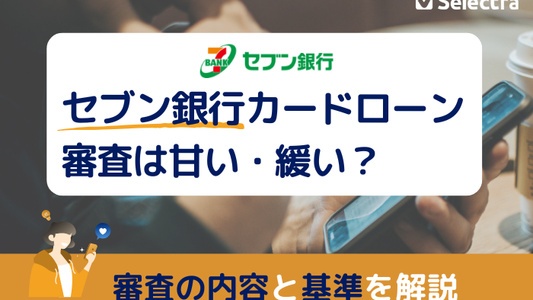 【セブン銀行カードローン審査】甘いのか？審査内容と基準を解説