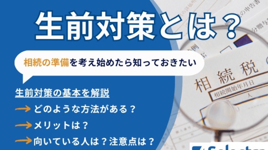 生前対策とは│相続を考え始めたら知っておきたい、生前対策の基本・具体的な方法・メリットを解説