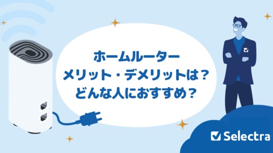 ホームルーターはどんな人におすすめ?デメリット・メリットを解説!固定回線やポケット型Wi-Fiとの比較も