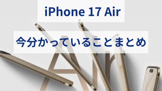 iPhone17 Airの今分かっていることを総まとめ