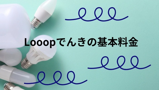 Looopでんきの基本料金はいくら？請求書で見る料金の仕組みと計算方法【2026年最新】
