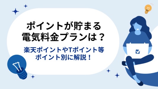 ポイントが貯まる電気料金プランは？【楽天ポイント・Tポイント・dポイント・Pontaポイントなど】