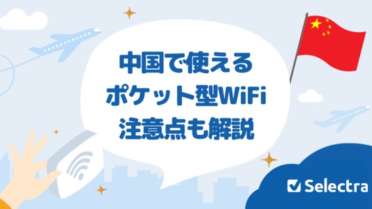 中国で使えるおすすめポケット型Wi-Fi4選!利用の流れと注意点を解説