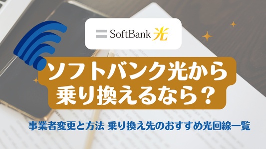 ソフトバンク光から乗り換えるなら？事業者変更と方法 乗り換え先のおすすめ光回線一覧