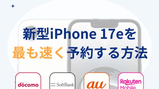 iPhone17eを最速予約して発売日に受け取る方法 | アップルストア、au、ソフトバンク、ドコモ、楽天モバイル