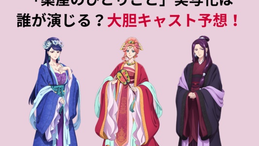 「薬屋のひとりごと」実写化キャスト予想！玉葉妃や梨花妃、阿多妃は誰？