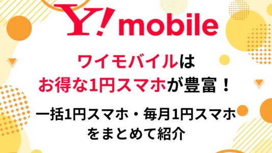 ワイモバイルの1円スマホはどれがおすすめ？条件や毎月1円iPhoneも紹介！