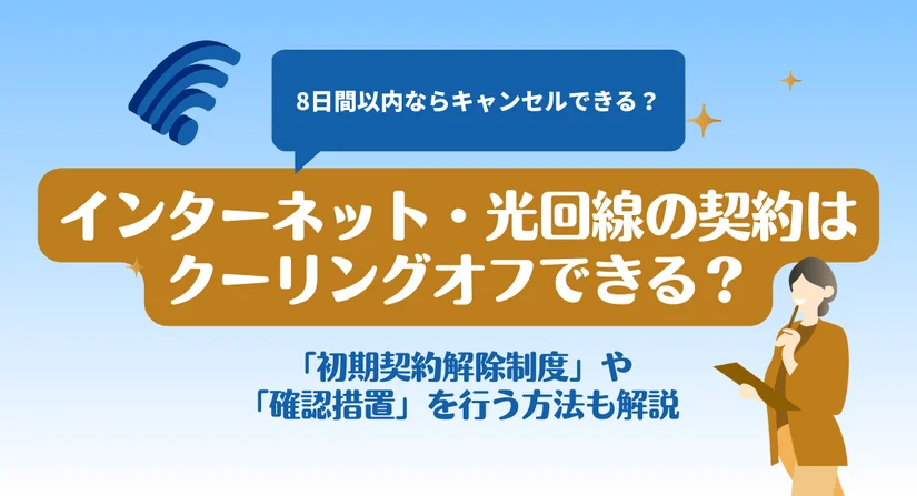 光回線・インターネットはクーリングオフできる？電気通信事業法に沿った正しい解約手続き方法｜契約トラブルが起きても大丈夫