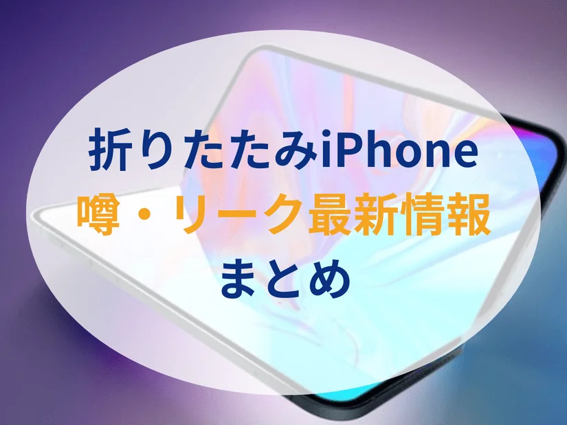 折りたたみiPhoneはいつ出る?2026年9月発売の噂やスペックのリークまとめ