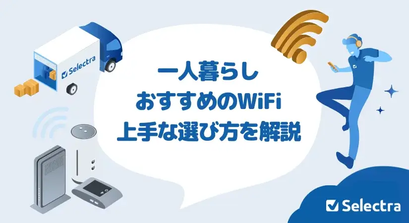 一人暮らしのおすすめのWiFiは?光回線・ホームルーター・ポケット型から上手なWiFiの選び方を解説