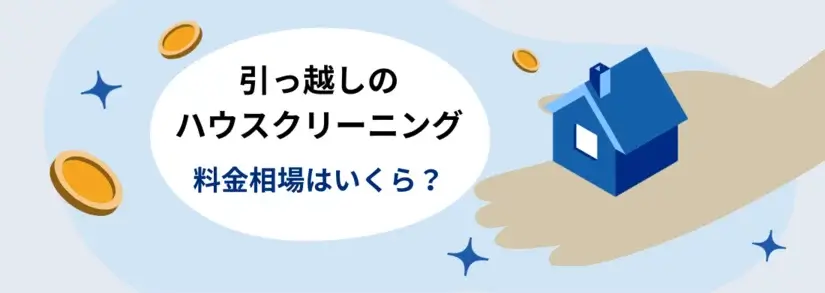 引っ越し時のハウスクリーニングは必要?料金相場より安くする方法&おすすめ掃除業者【徹底解説】