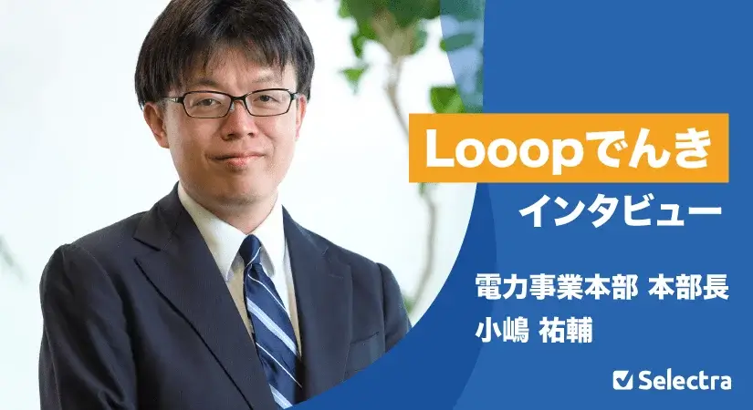 電力会社インタビュー「Looopでんきってどんな会社?プランの特徴は?再エネへの取り組みは?」