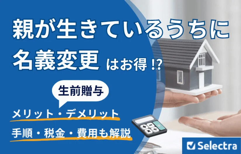 「親が生きているうちに名義変更」はお得？生前贈与のメリットや手続きの手順