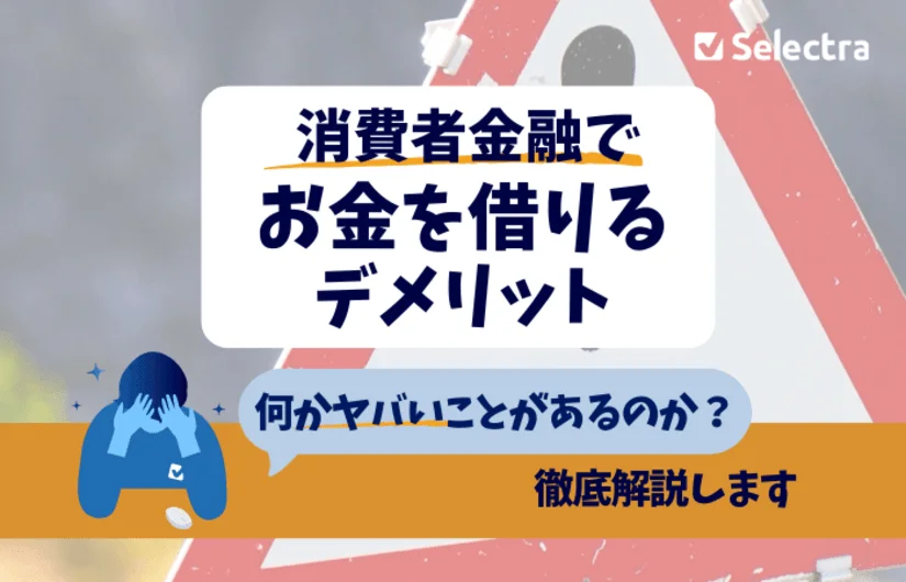 消費者金融でお金を借りるデメリット・何か"ヤバい"ことがあるのか解説