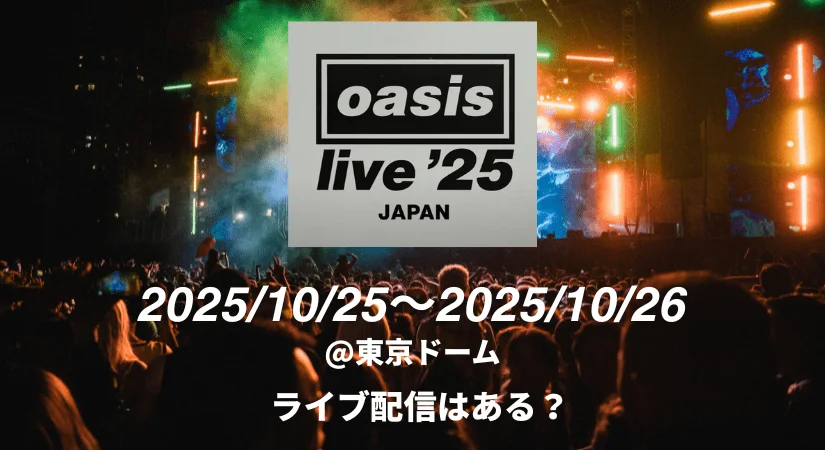 Oasis再結成ツアー2025|東京ドーム公演はライブ配信ある?チケット落選組の執念リサーチ