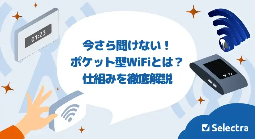 【今さら聞けない】ポケット型WiFi・モバイルWiFiとは?メリット・デメリットや仕組みを徹底解説