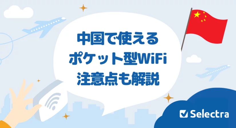 中国で使えるおすすめポケット型Wi-Fi4選!利用の流れと注意点を解説