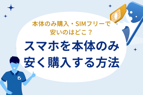 スマホを本体のみ安く購入する方法！本体のみ購入・SIMフリーはどこが 